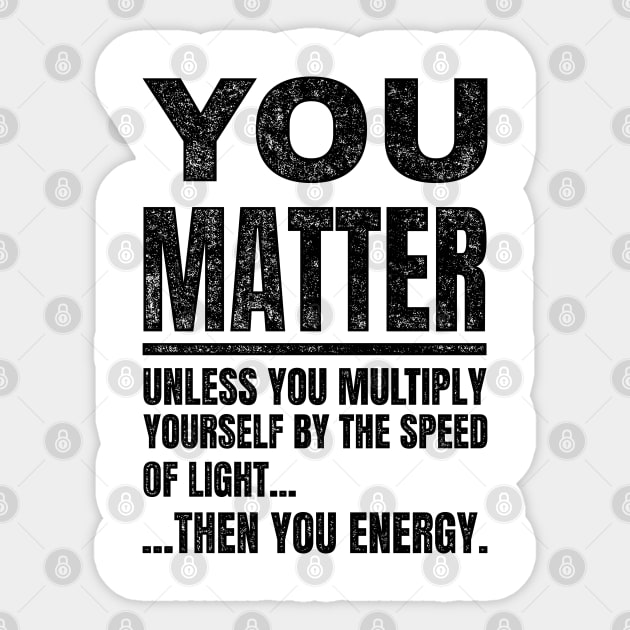 You Matter unless...Funny Science Sticker by SunGraphicsLab